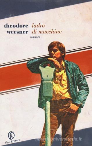 Ladro di macchine di Theodore Weesner edito da Fazi