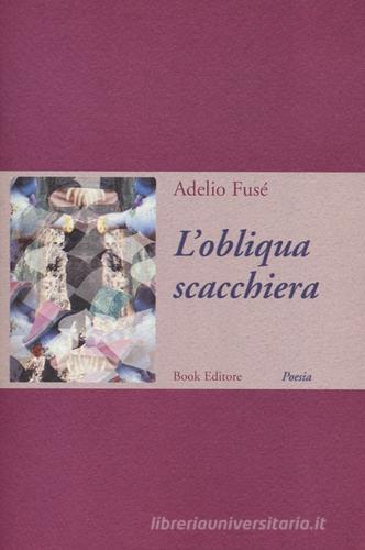 L' obliqua scacchiera di Adelio Fusé edito da Book Editore