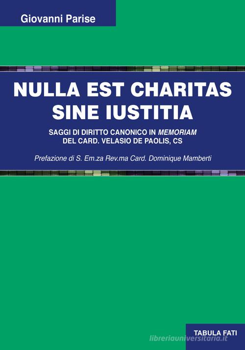 Nulla est charitas sine Iustitia. Saggi di diritto canonico di Giovanni Parise edito da Tabula Fati