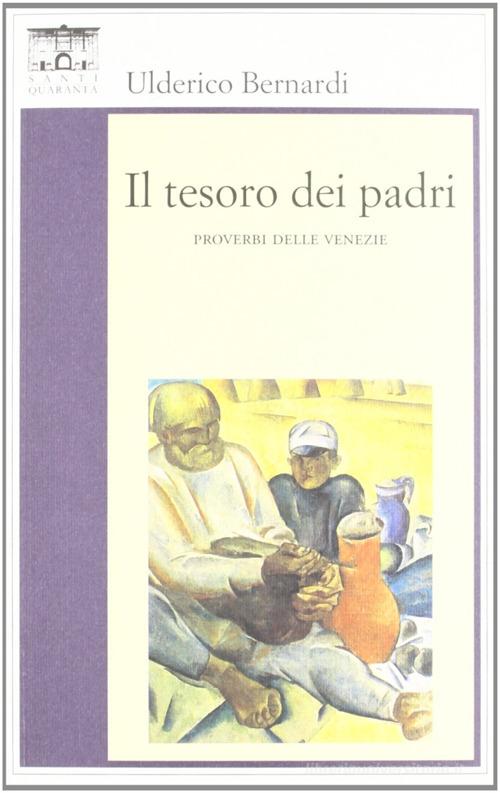 Il tesoro dei padri. I proverbi delle Venezie di Ulderico Bernardi edito da Santi Quaranta