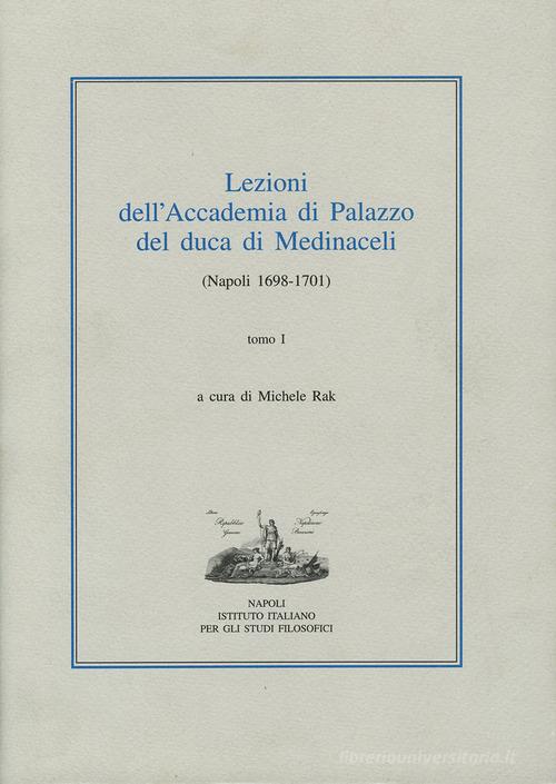 Lezioni dell'Accademia di Palazzo del duca di Medinaceli (Napoli 1698-1701) vol.1 edito da Ist. Italiano Studi Filosofici