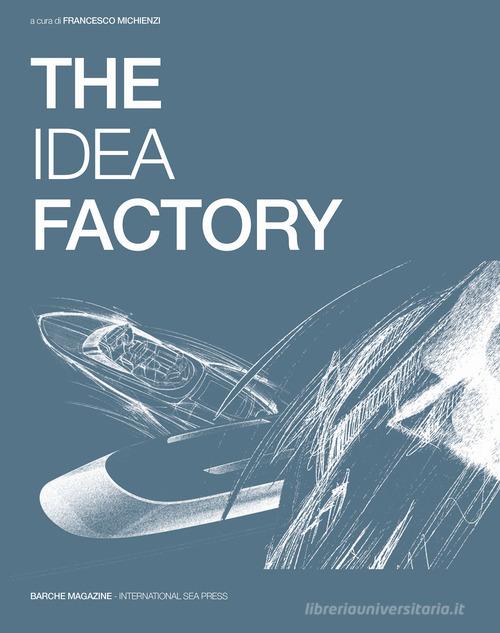 The idea factory. Ediz. italiana e inglese di Francesco Michienzi edito da International Sea Press