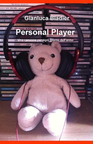 Personal player. Una canzone per ogni giorno dell'anno di Gianluca Bladier edito da ilmiolibro self publishing