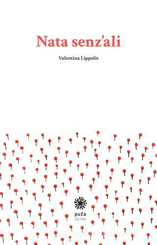 Nata senz'ali di Valentina Lippolis edito da Pufa Editore