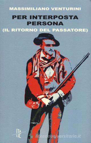 Per interposta persona (Il ritorno del passatore) di Massimiliano Venturini edito da Italic
