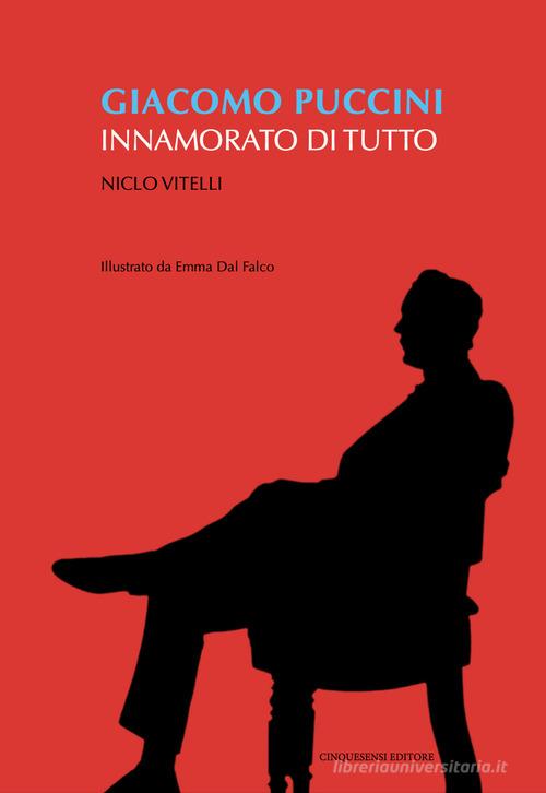 Giacomo Puccini. Innamorato di tutto di Niclo Vitelli edito da Cinquesensi