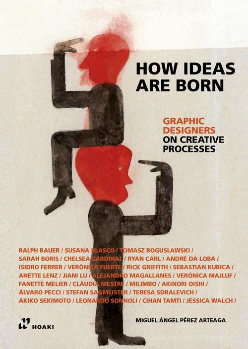 Graphic designers on creative processes. How ideas are born di Miguel Angel Perez Arteaga edito da Hoaki