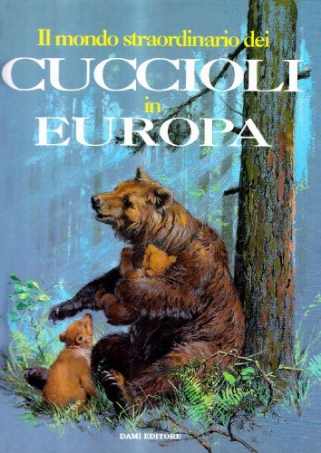 Il mondo straordinario dei cuccioli in Europa di Andrea Bempensante, Ira Rubini edito da Dami Editore