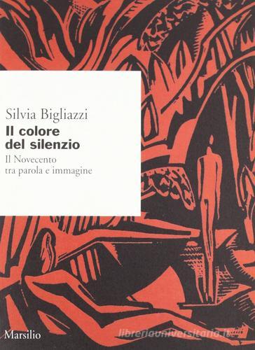 Il colore del silenzio. Il Novecento tra parola e immagine di Silvia Bigliazzi edito da Marsilio