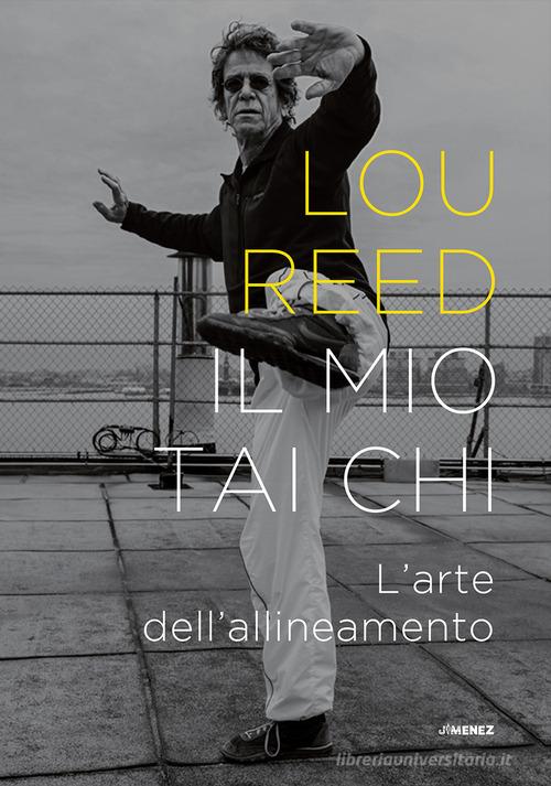 Il mio Tai Chi. L'arte dell'allineamento di Lou Reed edito da Jimenez