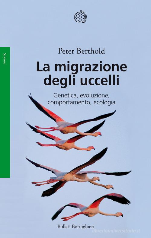 La migrazione degli uccelli. Genetica, evoluzione, comportamento, ecologia di Peter Berthold edito da Bollati Boringhieri