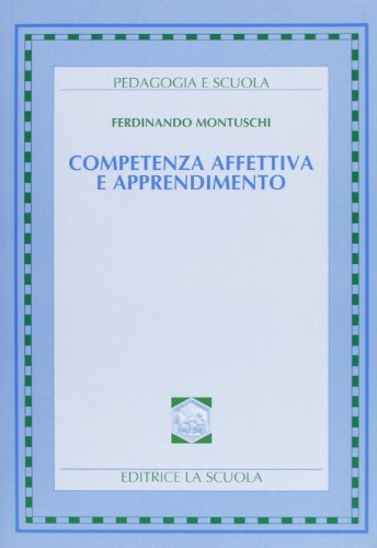 Competenza affettiva e apprendimento dalla alfabetizzazione affettiva alla pedagogia speciale di Ferdinando Montuschi edito da La Scuola SEI