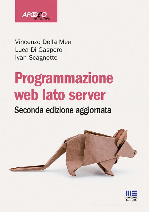 Programmazione web. Lato server di Vincenzo Della Mea, Luca Di Gaspero, Ivan Scagnetto edito da Apogeo Education