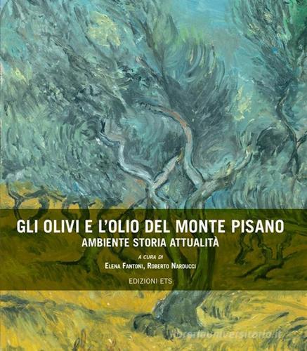Gli olivi e l'olio del Monte Pisano di Elena Fantoni, Roberto Narducci edito da Edizioni ETS