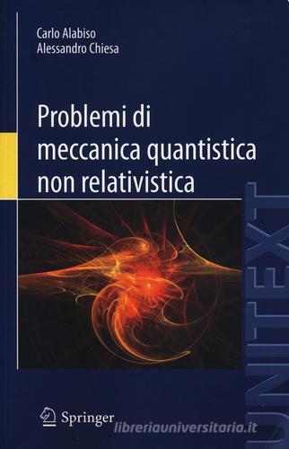Problemi di meccanica quantistica non relativistica di Carlo Alabiso, Alessandro Chiesa edito da Springer Verlag