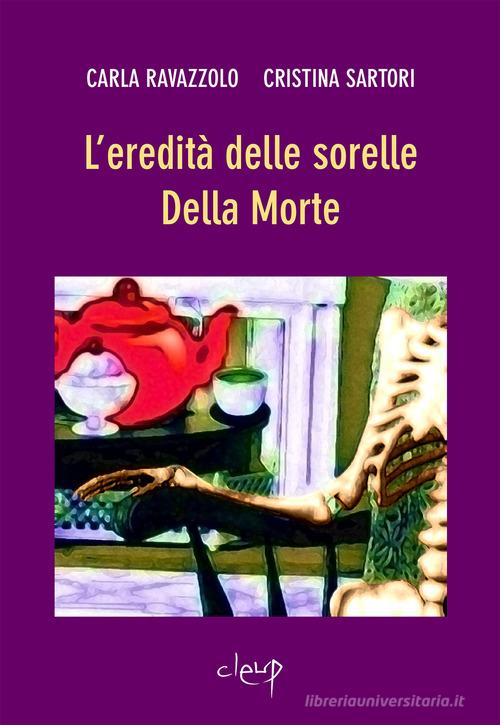 Libro L'eredità delle sorelle Della Morte di Carla Ravazzolo, Cristina Sartori Narrativa di CLEUP