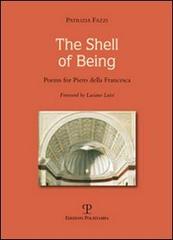 The shell of being. Poems for Piero della Francesca di Patrizia Fazzi edito da Polistampa