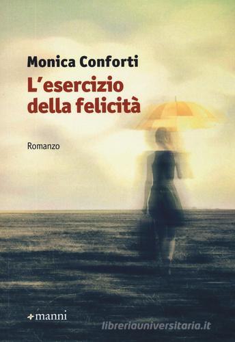 L' esercizio della felicità di Monica Conforti edito da Manni