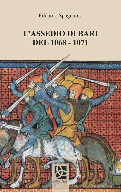 L'assedio di Bari del 1068-1071 di Edoardo Spagnuolo edito da Delta 3