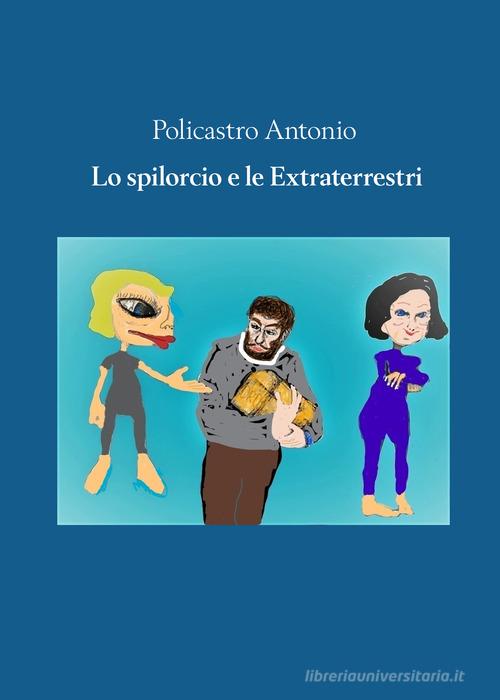 Lo spilorcio e le extraterrestri di Antonio Policastro edito da PubMe
