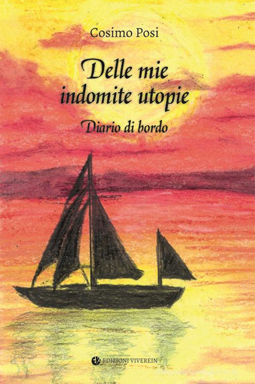 Delle mie indomite utopie. Diario di bordo di Cosimo Posi edito da VivereIn