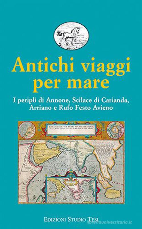 Antichi viaggi per mare. I peripli di Annone, Scilace di Carianda, Arriano e Rufo Festo Avieno edito da Edizioni Studio Tesi