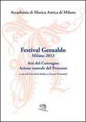 Festival Gesualdo Milano 2013. Atti del Convegno. Azione teatrale del processo edito da La Vita Felice