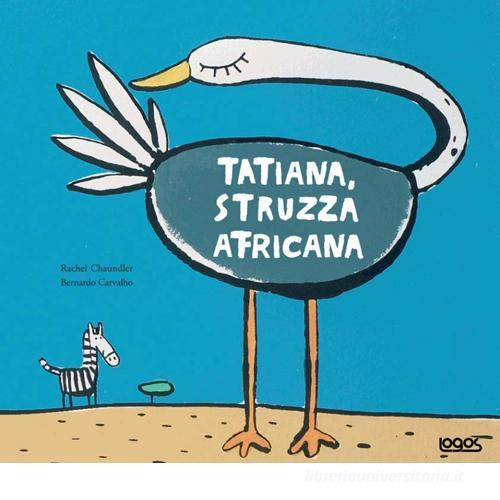 Tatiana struzza africana di Rachel Chaundler edito da Logos