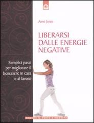 Liberarsi dalle energie negative. Semplici passi per migliorare il benessere in casa e sul lavoro di Anne Jones edito da Edizioni Il Punto d'Incontro