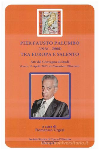 Pier Fausto Palumbo (1916-2000) tra Europa e Salento. Atti del Convegno di studi (Lecce 10-04-2015) edito da Sulla Rotta del Sole