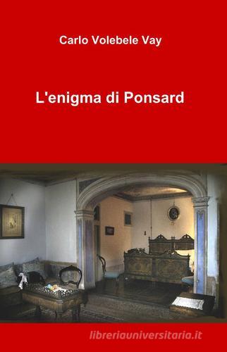 L' enigma di Ponsard di Carlo Volebele Vay edito da ilmiolibro self publishing