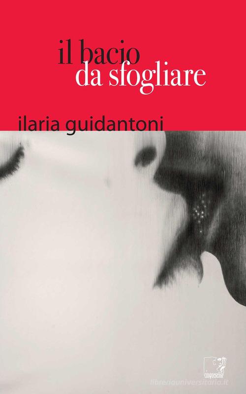 Libro Il bacio da sfogliare di Ilaria Guidantoni Omnes viae di Cinquesensi