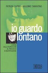 «Io guardo lontano». Lorena dalla parrocchia al processo di beatificazione di Patrizia Caprio, Massimo Tarantino edito da EDB