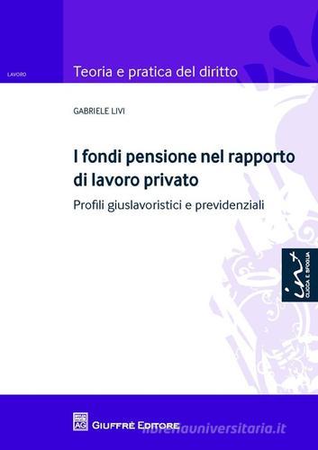 I fondi pensione nel rapporto di lavoro privato di Gabriele Livi edito da Giuffrè