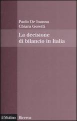 La decisione di bilancio in Italia di Paolo De Ioanna, Chiara Goretti edito da Il Mulino