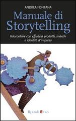 Manuale di storytelling. Raccontare con efficacia prodotti, marchi e identità d'impresa di Andrea Fontana edito da Rizzoli