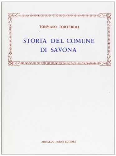 Storia del comune di Savona (rist. anast. 1849) di Tommaso Torteroli edito da Forni