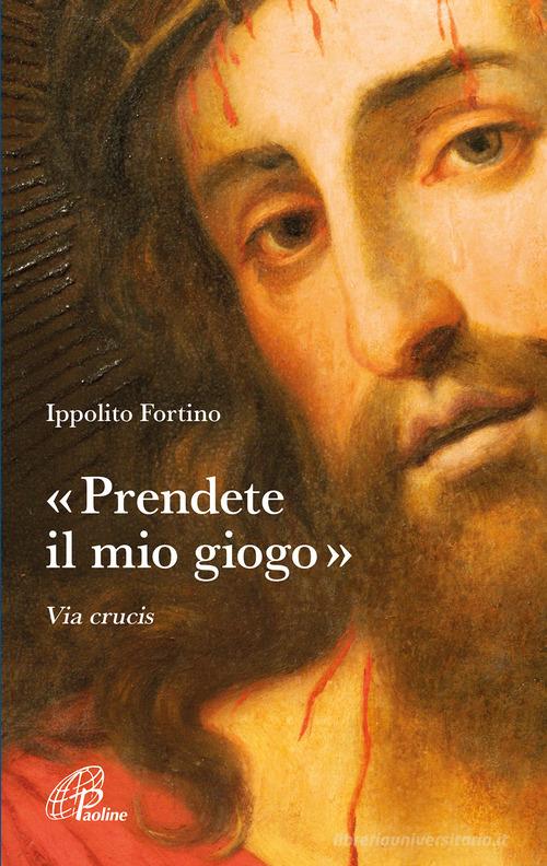 «Prendete il mio giogo». Via Crucis di Ippolito Fortino edito da Paoline Editoriale Libri