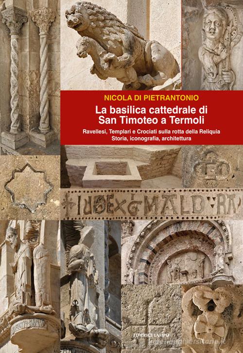 La basilica cattedrale di San Timoteo a TermolI. Storia, iconografia, architettura di Nicola Di Pietrantonio edito da Lampo