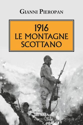 1916. Le montagne scottano di Gianni Pieropan edito da Ugo Mursia Editore