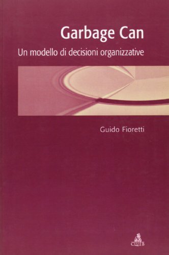 Garbage can. Un modello di decisioni organizzative di Guido Fioretti edito da CLUEB