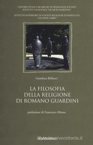 La filosofia della religione di Romano Guardini di Gianluca Bellusci edito da Rubbettino