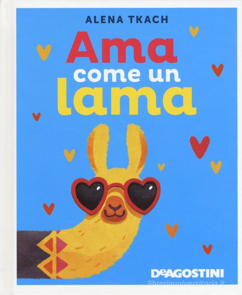 Ama come un lama. Ediz. a colori di Alena Tkach edito da De Agostini