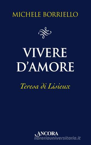 Vivere d'amore. Teresa di Lisieux di Michele Borriello edito da Ancora