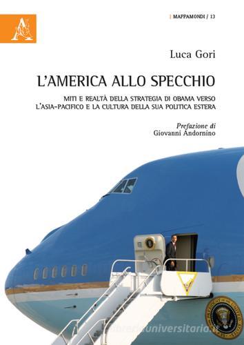 L' America allo specchio. Miti e realtà della strategia di Obama verso l'Asia-Pacifico e la cultura della sua politica estera di Luca Gori edito da Aracne