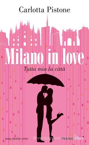 Milano in love. Tutta mia la città di Carlotta Pistone edito da Piemme