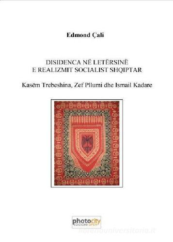 Disidenca në letërsine e realizmit socialist shqiptar. Kasëm Trebeshina, zef pllumi dhe Ismail Kadare di Edmond Çali edito da Photocity.it