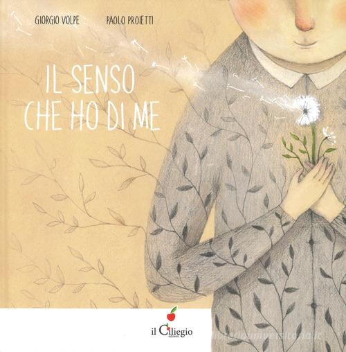 Il senso che ho di me. Ediz. a colori di Giorgio Volpe, Paolo Proietti edito da Il Ciliegio