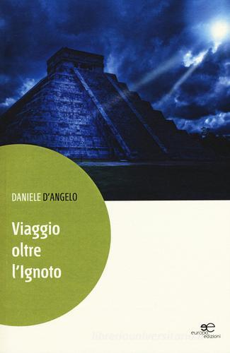 Viaggio oltre l'ignoto di Daniele D'Angelo edito da Europa Edizioni