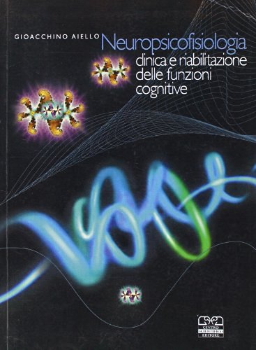 Neuropsicofisiologia clinica e riabilitazione delle funzioni cognitive di G. Aiello edito da Centro Scientifico Editore